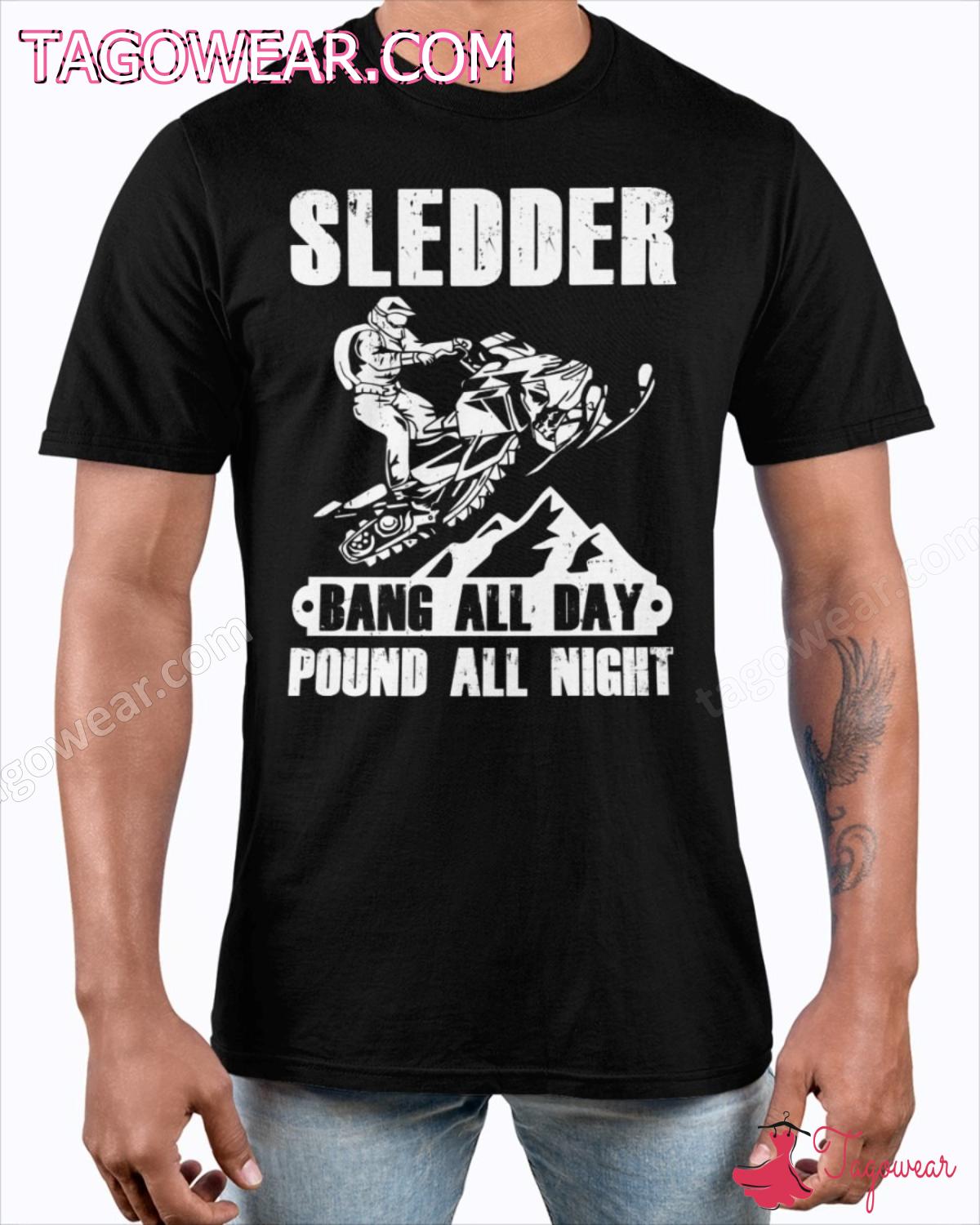 Sledder Bang All Day Pound All Night Shirt