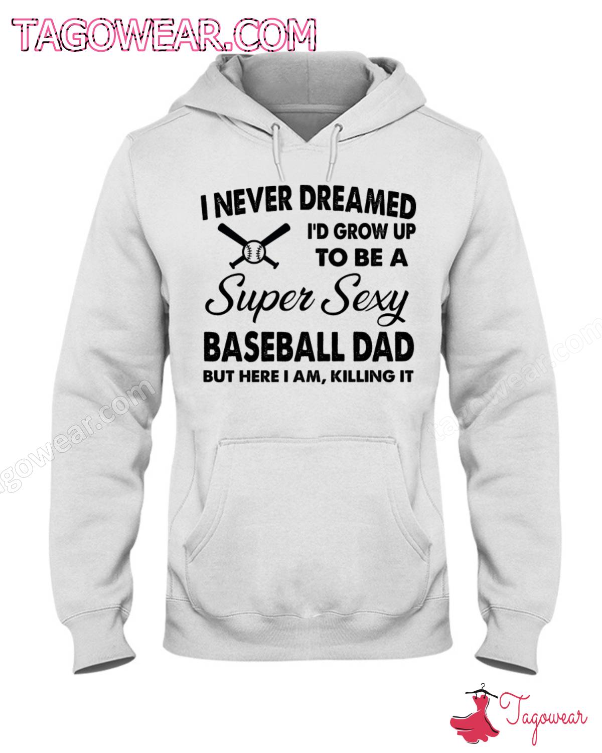 I Never Dreamed I'd Grow Up To Be A Super Sexy Baseball Dad But Here I Am Killing It Shirt a