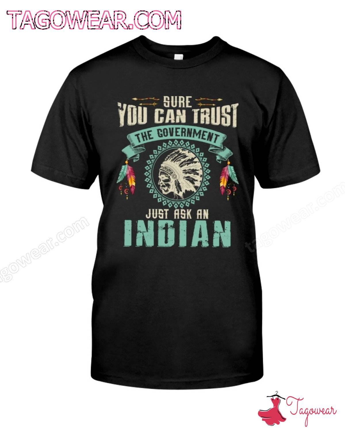 Native American Sure You Can Trust The Government Just Ask An Indian Shirt