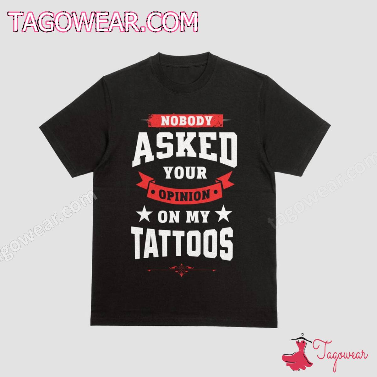 Nobody Asked Your Opinion On My Tattoos Shirt a