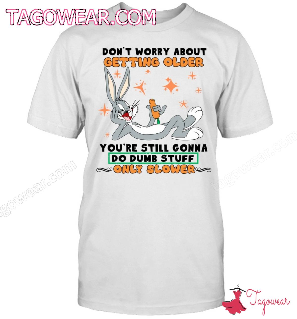 Bugs Bunny Don't Worry About Getting Older You're Still Gonna Do Dumb Stuff Only Slower Shirt