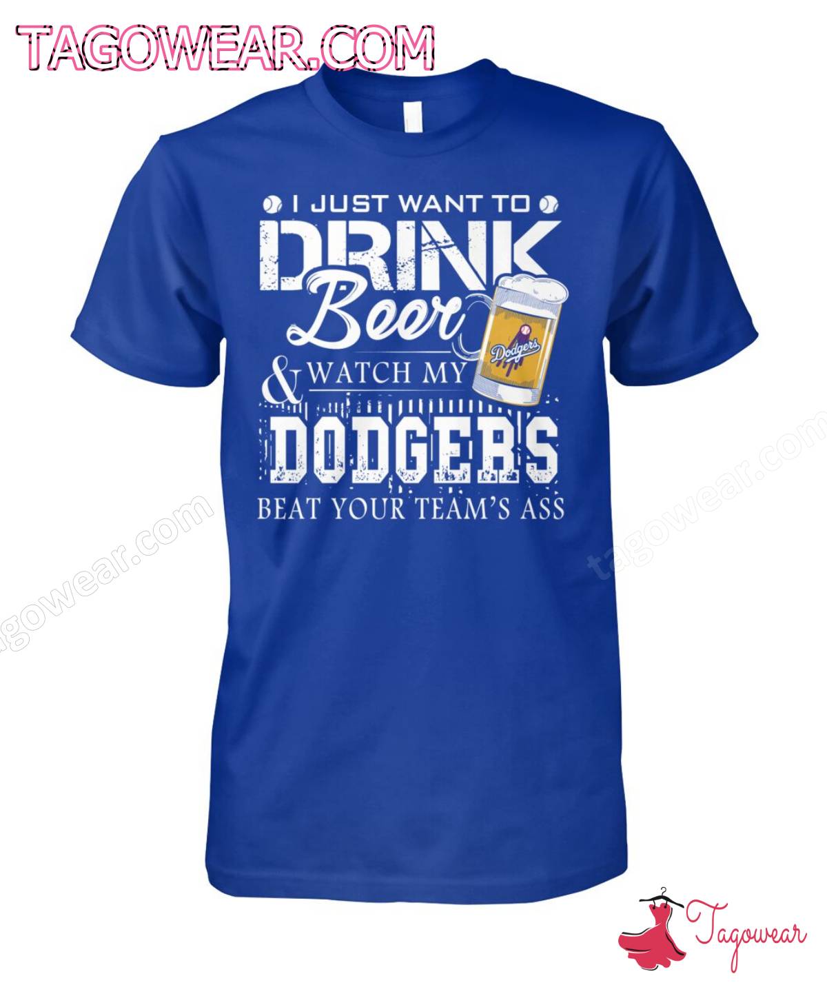 I Just Want To Drink Beer And Watch My Dodgers Beat Your Team's Ass Los Angeles Dodgers Shirt