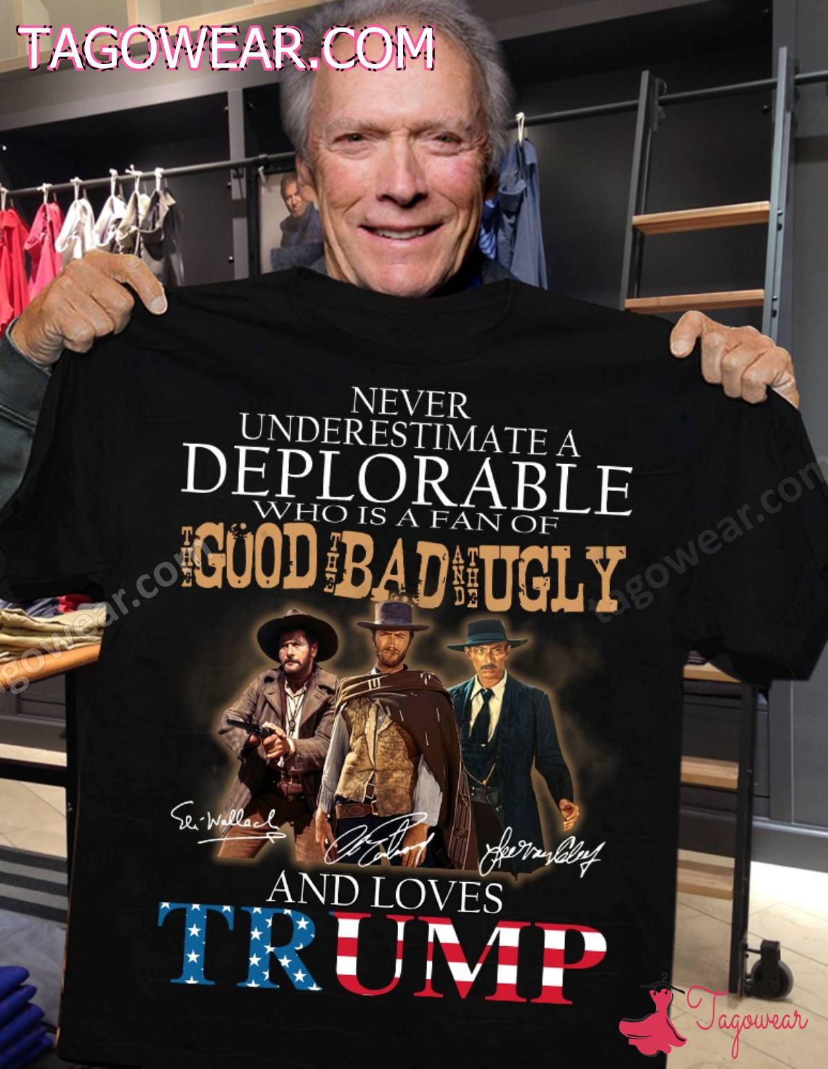 Never Underestimate A Deplorable Who Is A Fan Of The Good The Bad And The Ugly And Loves Trump Shirt