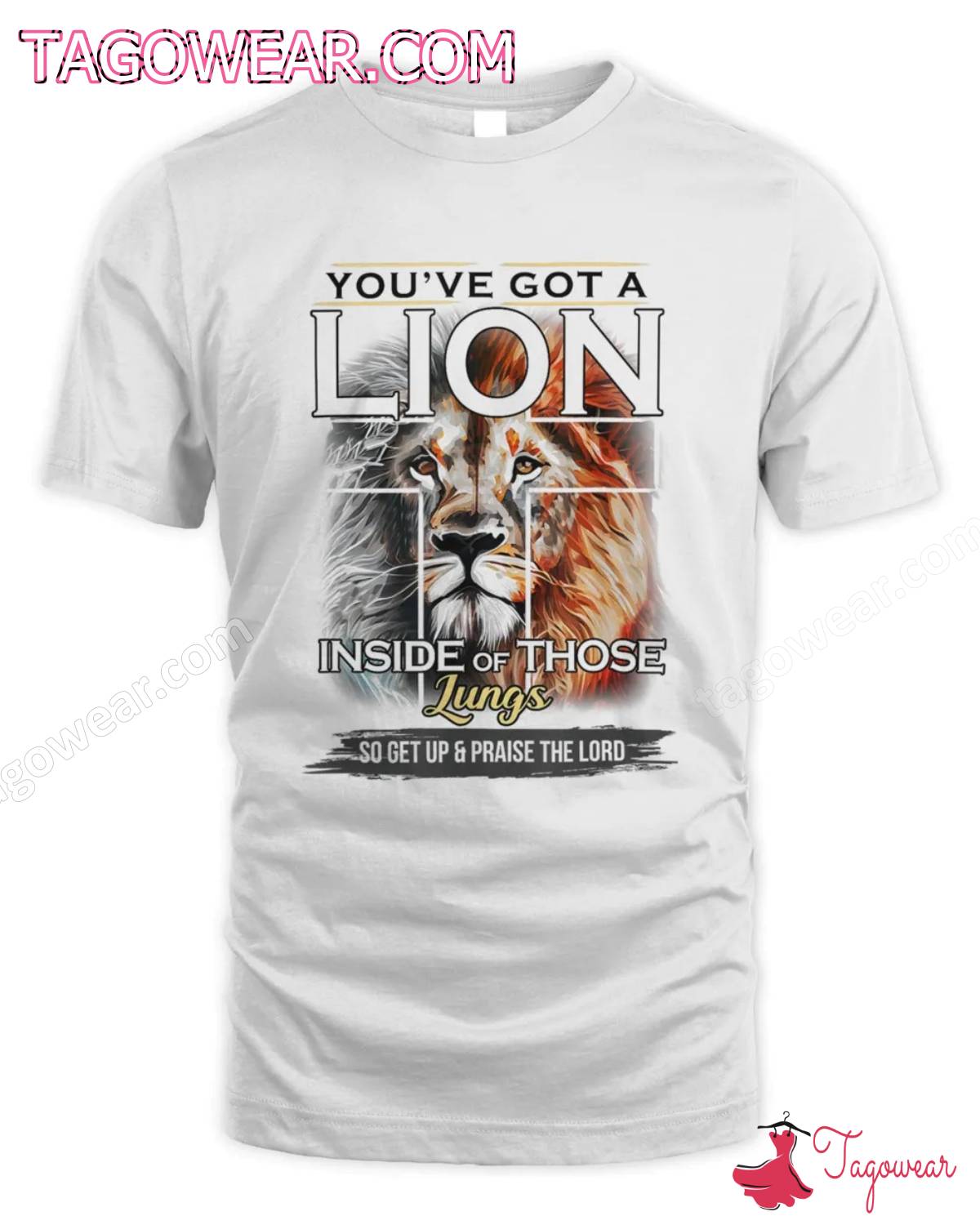 You've Got A Lion Inside Of Those Lungs Get Up And Praise The Lord Shirt