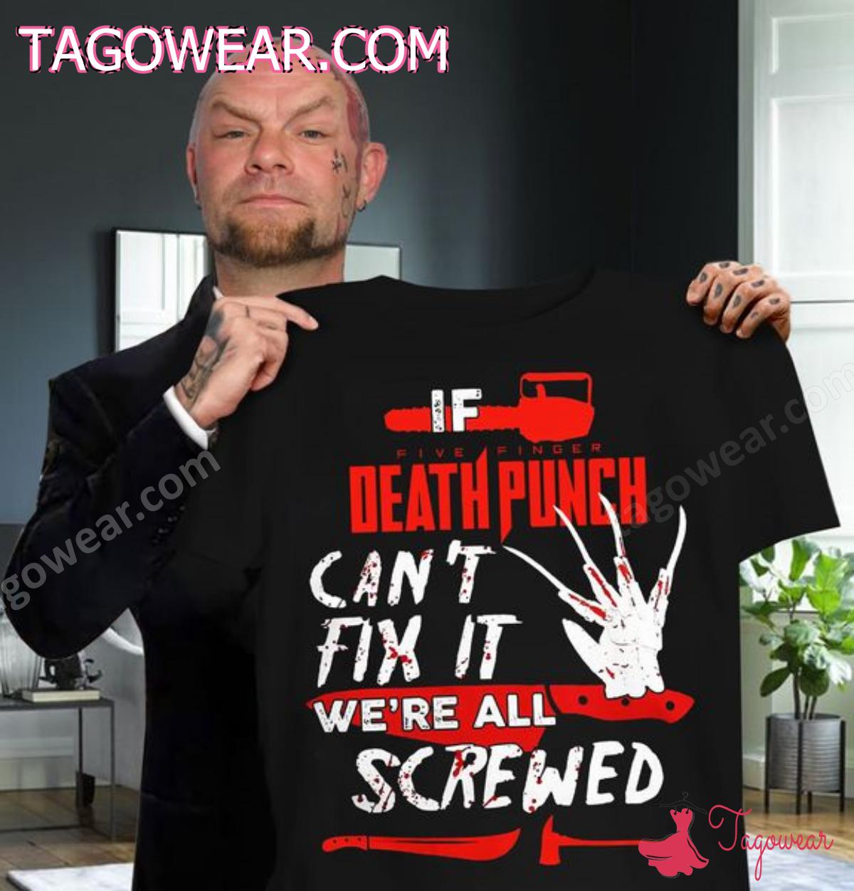 If Five Finger Death Punch Can't Fix It We're All Screwed Shirt