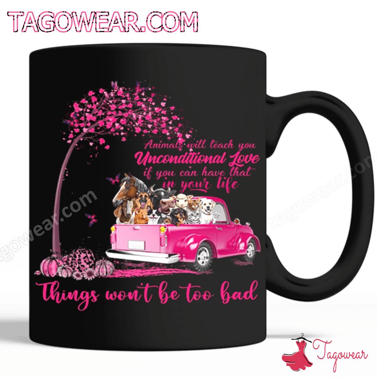 Animals Will Teach You Unconditional Love Things Won't Be Too Bad Mug a
