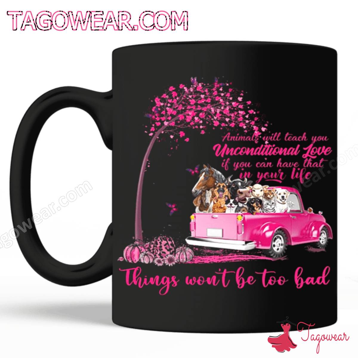 Animals Will Teach You Unconditional Love Things Won't Be Too Bad Mug