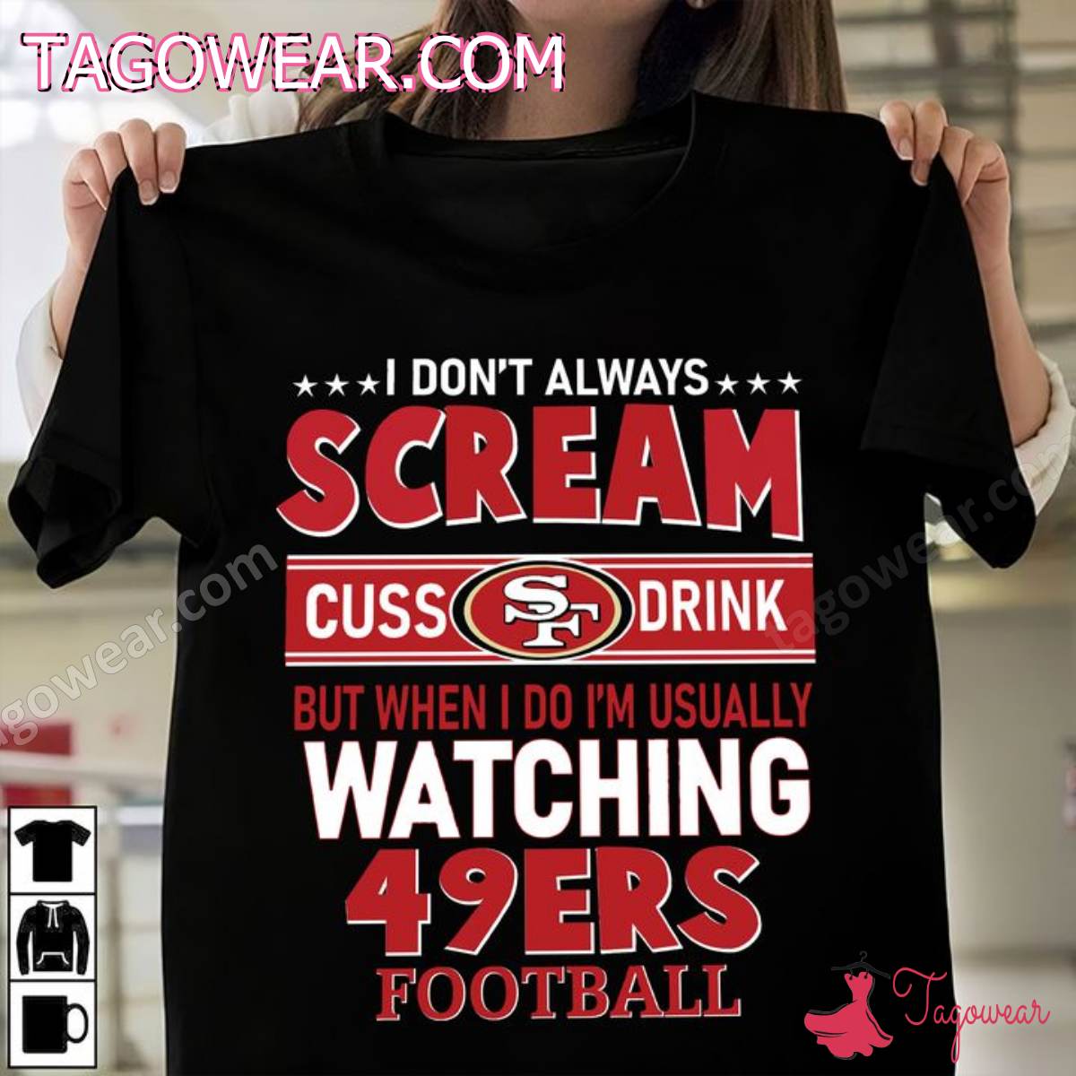 I Don't Always Scream Cuss Drink But When I Do I'm Usually Watching 49ers Football Shirt