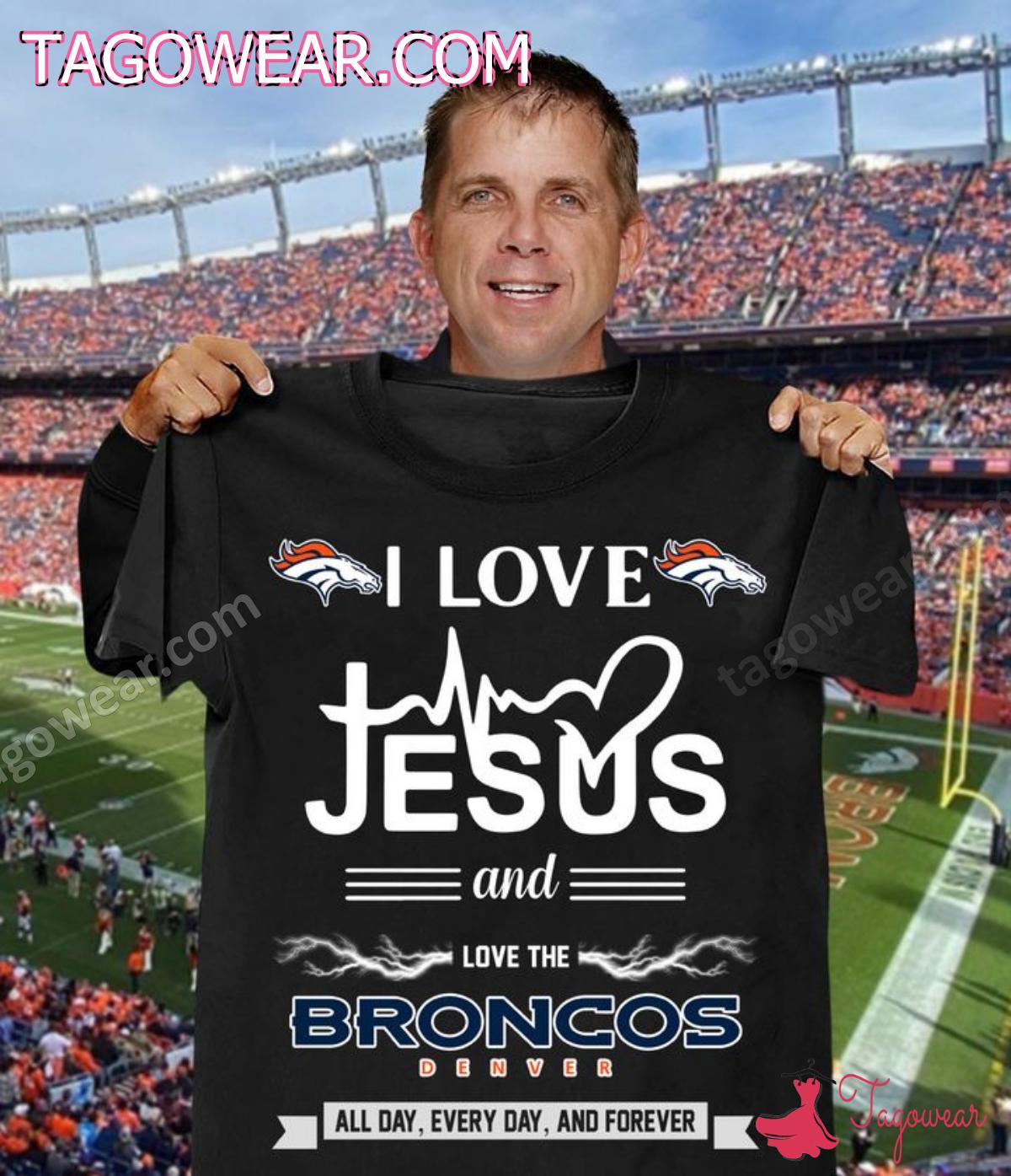 I Love Jesus And Love The Broncos Denver All Day Every Day And Forever Shirt