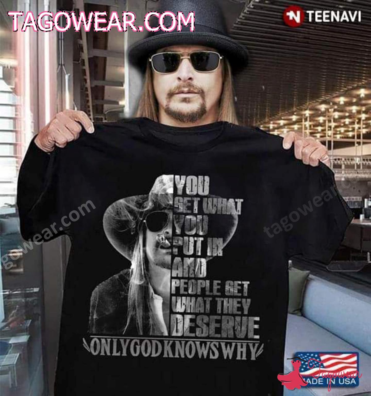 Kid Rock You Get What You Pay And People Get What They Deserve Only God Knows Why Shirt