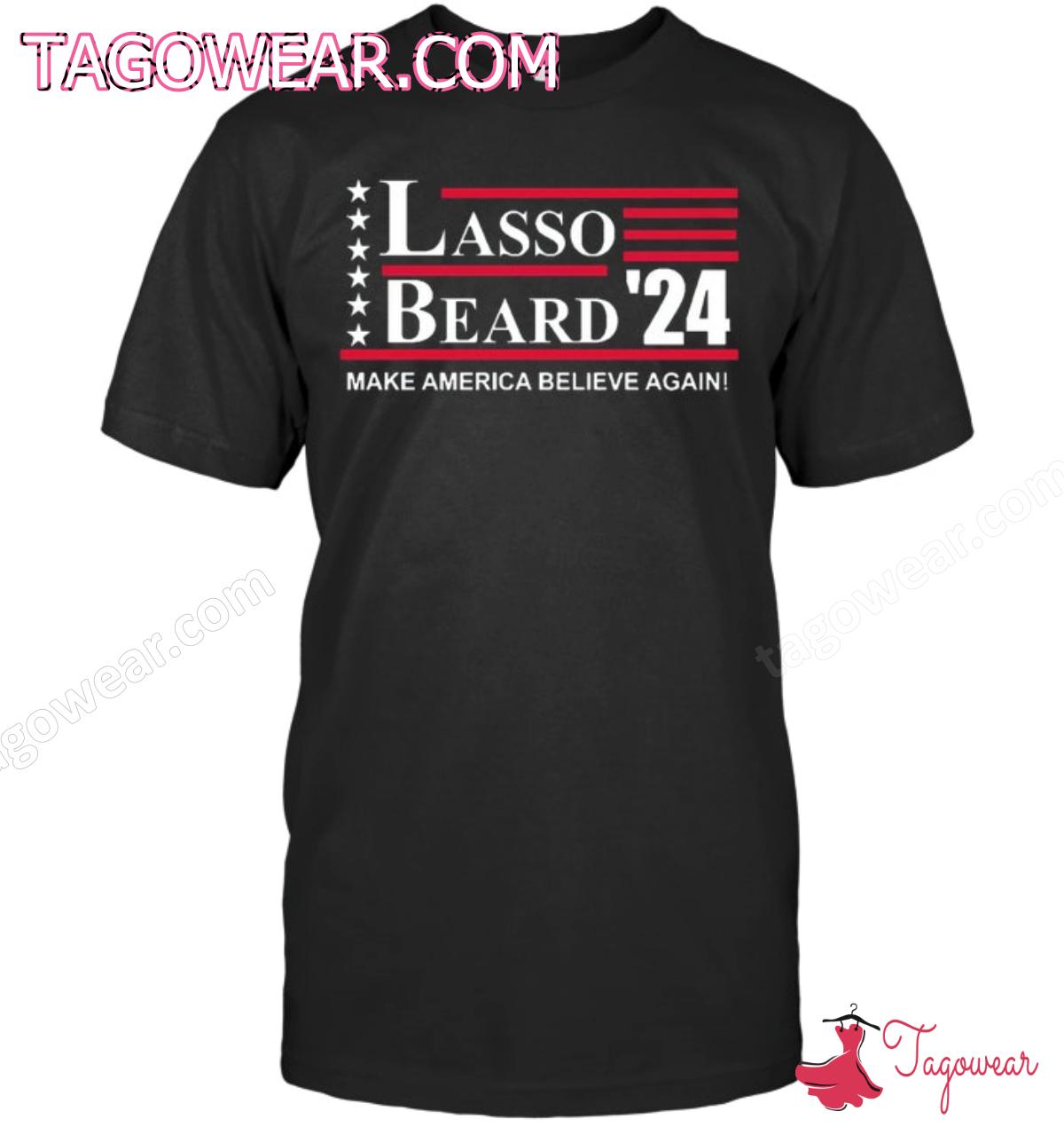 Lasso Beard '24 Make America Believe Again Shirt, Hoodie