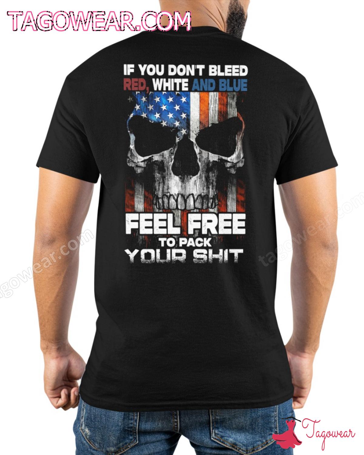 Skull American If You Don't Bleed Red White And Blue Feel Free To Pack Your Shit Shirt
