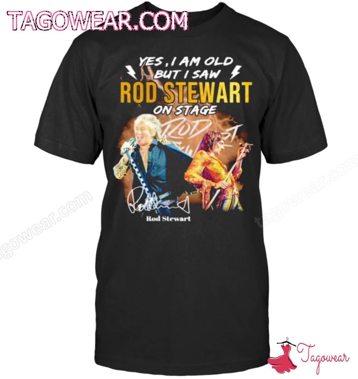 Yes I Am Old But I Saw Rod Stewart On Stage Signature Shirt, Hoodie
