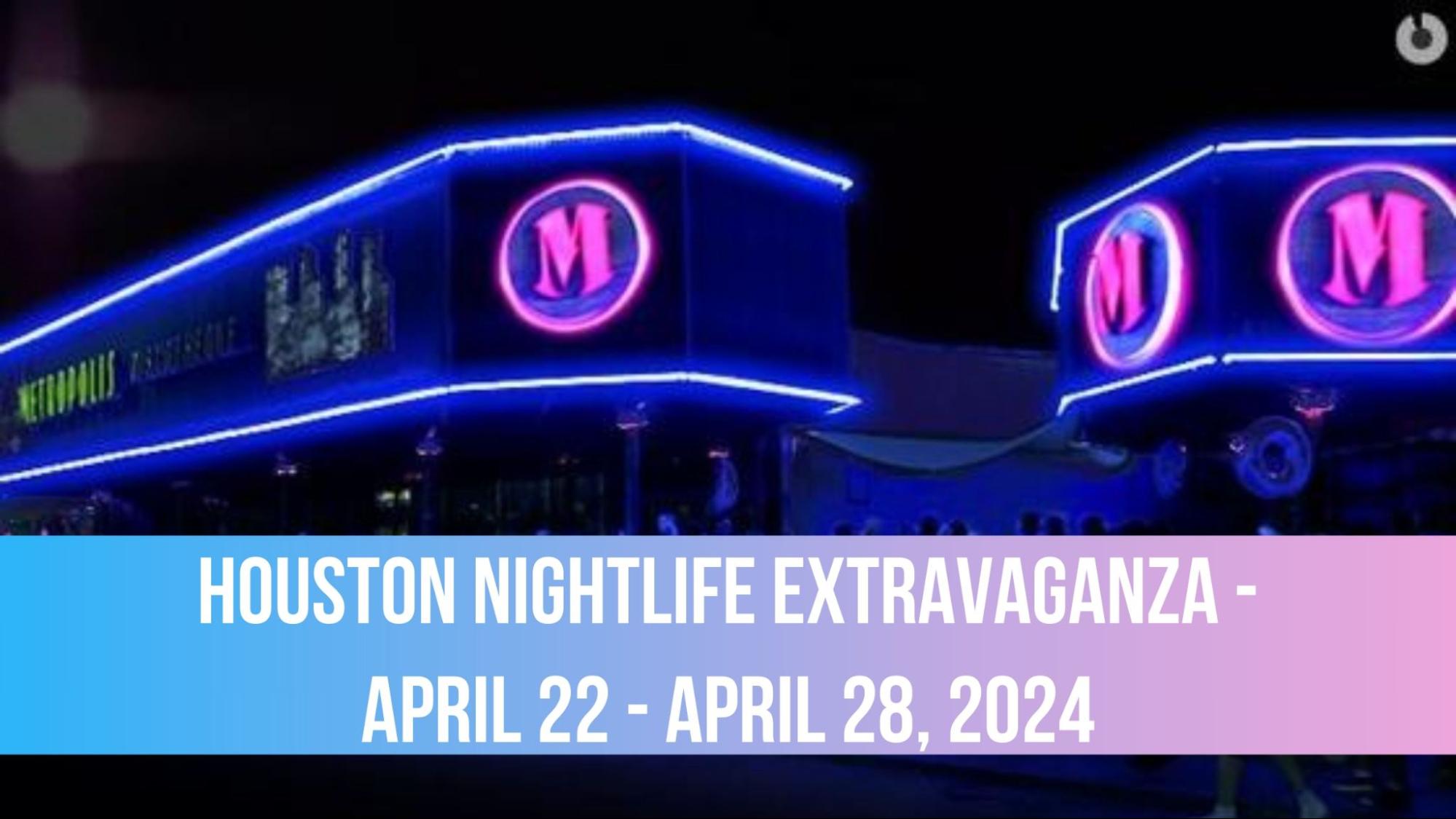 Houston Nightlife Extravaganza - April 22 - April 28, 2024
