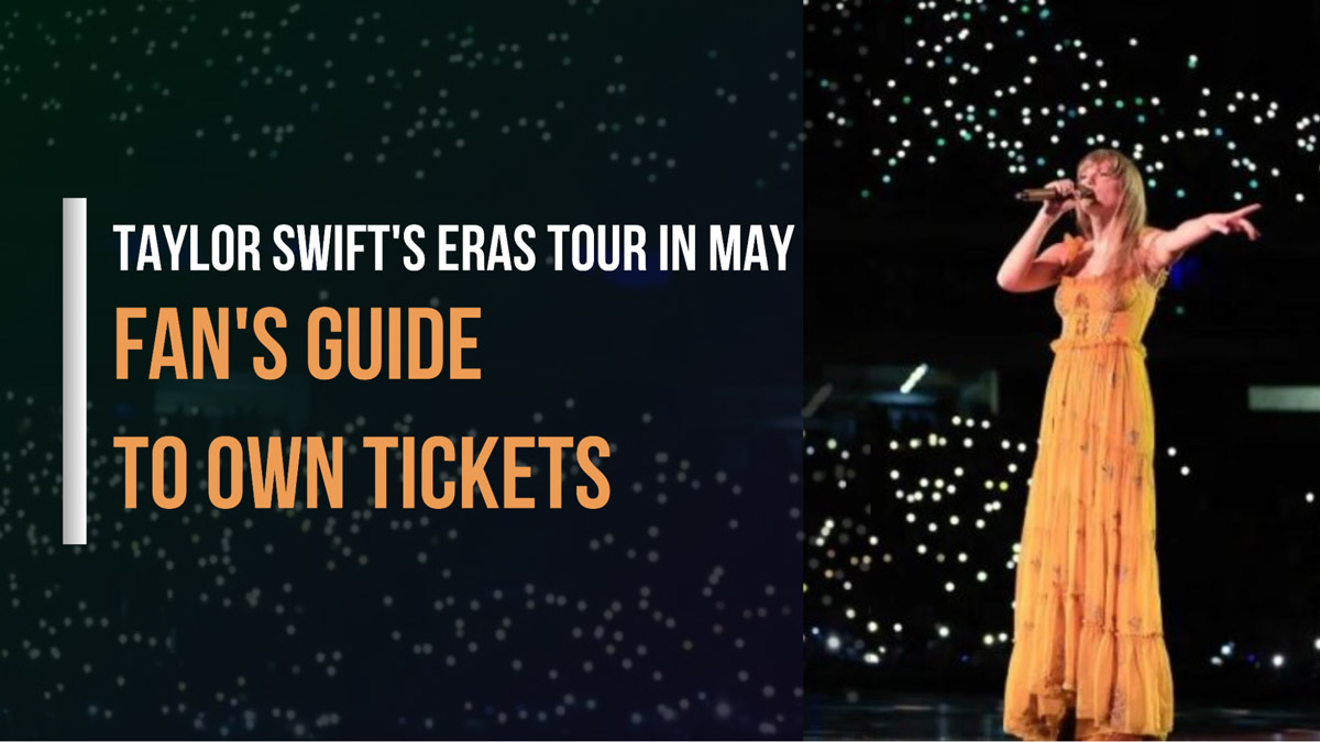 Taylor Swift's Eras Tour In May - A Fan's Guide to Own Tickets