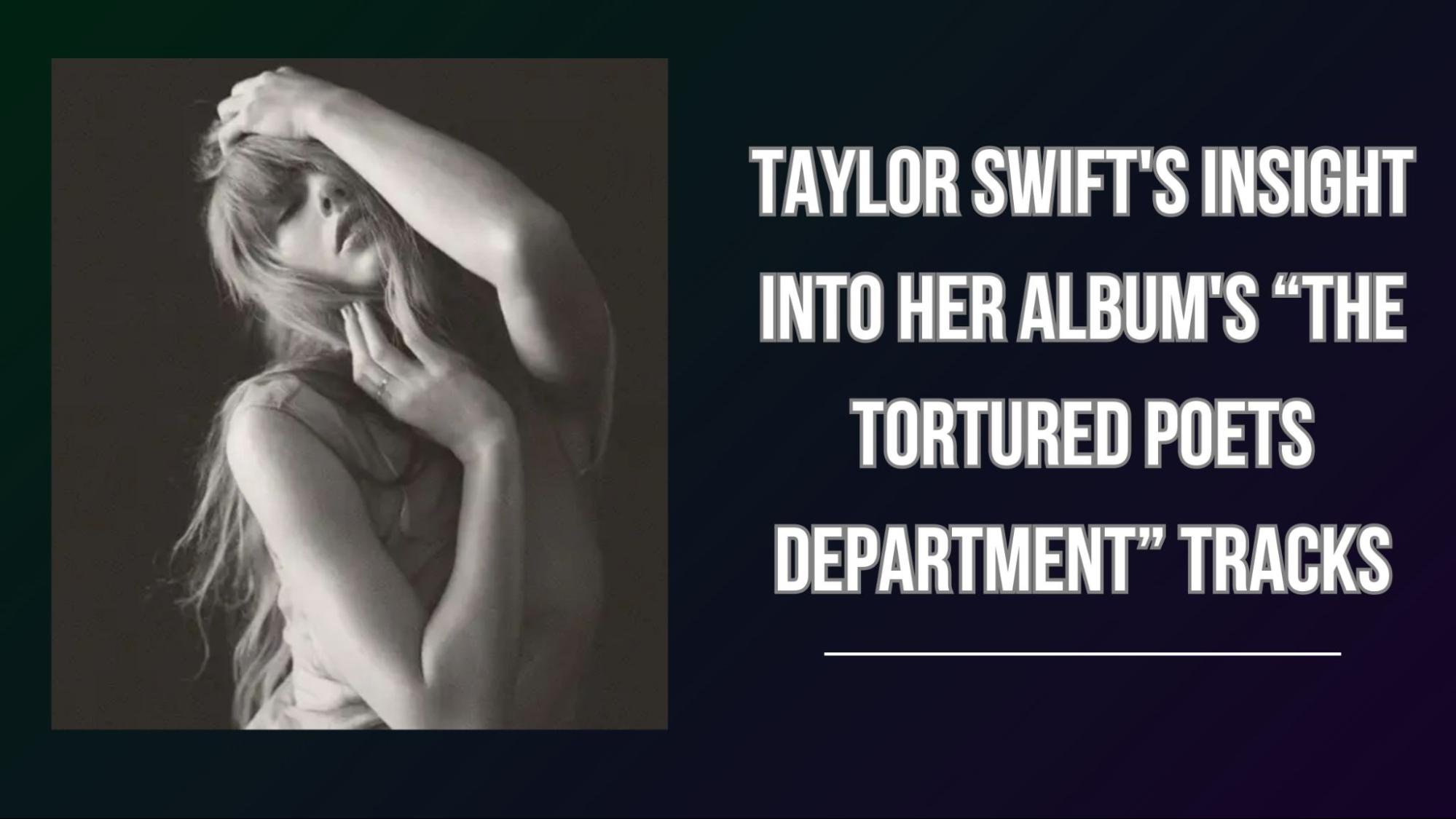 Taylor Swift's Insight into her Album's “The Tortured Poets Department” Tracks